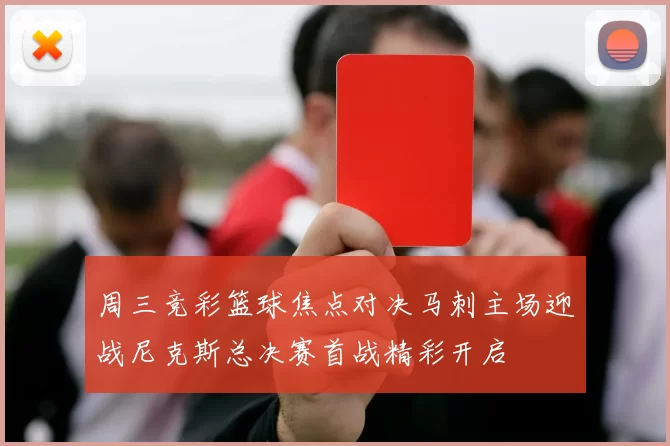周三竞彩篮球焦点对决马刺主场迎战尼克斯总决赛首战精彩开启